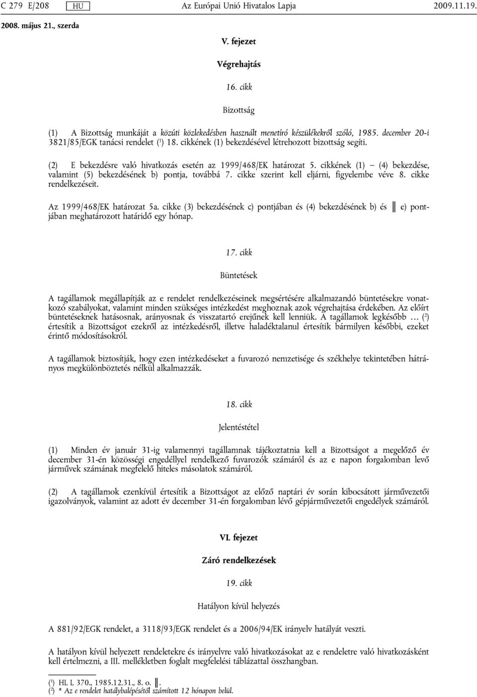 cikkének (1) (4) bekezdése, valamint (5) bekezdésének b) pontja, továbbá 7. cikke szerint kell eljárni, figyelembe véve 8. cikke rendelkezéseit. e) pont Az 1999/468/EK határozat 5a.