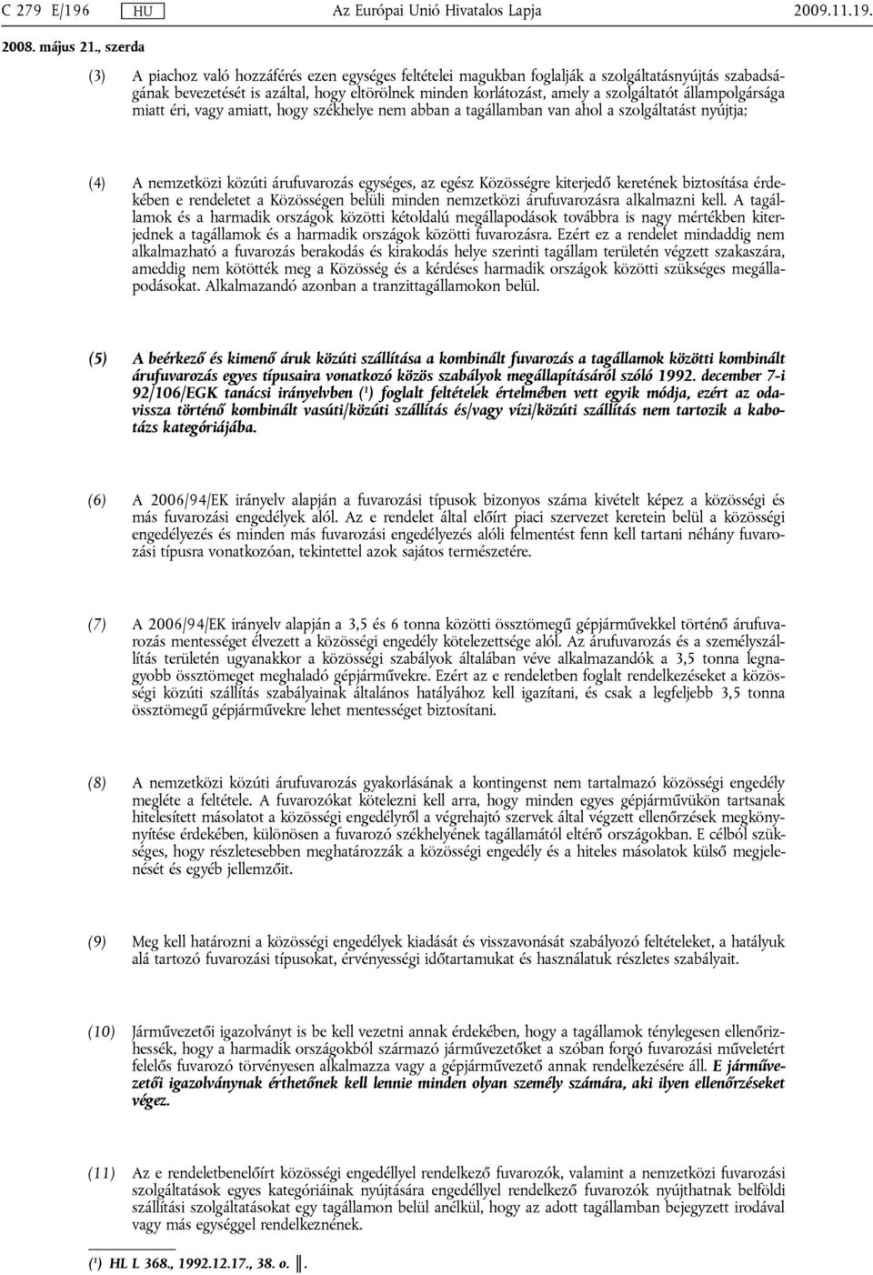 (3) A piachoz való hozzáférés ezen egységes feltételei magukban foglalják a szolgáltatásnyújtás szabadságának bevezetését is azáltal, hogy eltörölnek minden korlátozást, amely a szolgáltatót