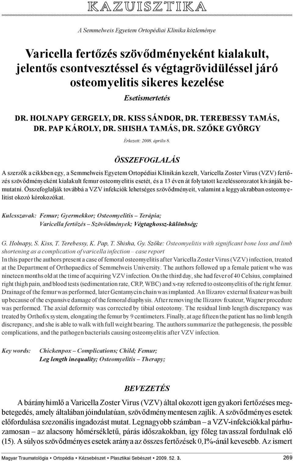 ÖSSZEFOGLALÁS A szerzők a cikkben egy, a Semmelweis Egyetem Ortopédiai Klinikán kezelt, Varicella Zoster Virus (VZV) fertőzés szövődményeként kialakult femur osteomyelitis esetét, és a 13 éven át