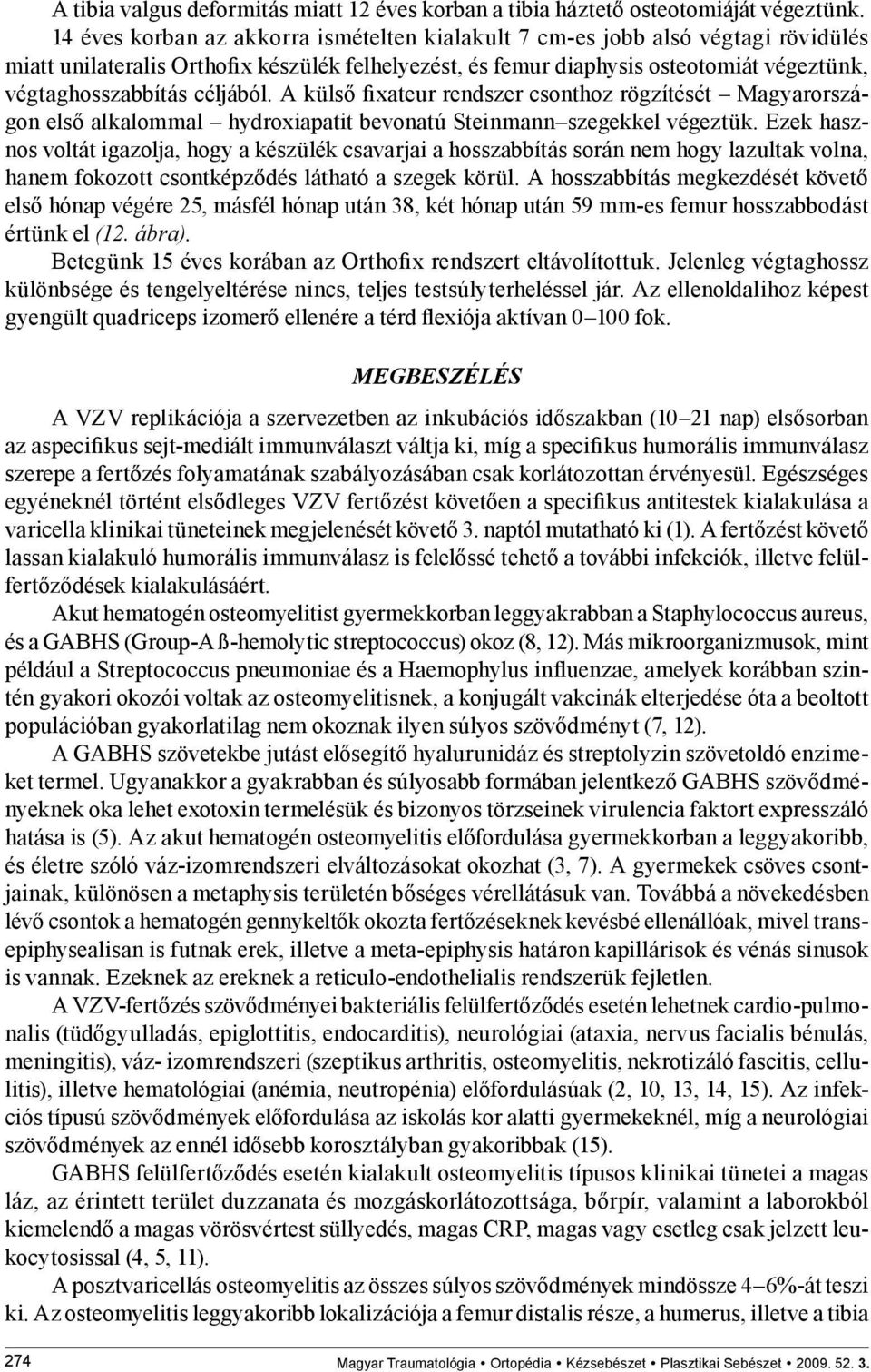 céljából. A külső fixateur rendszer csonthoz rögzítését Magyarországon első alkalommal hydroxiapatit bevonatú Steinmann szegekkel végeztük.