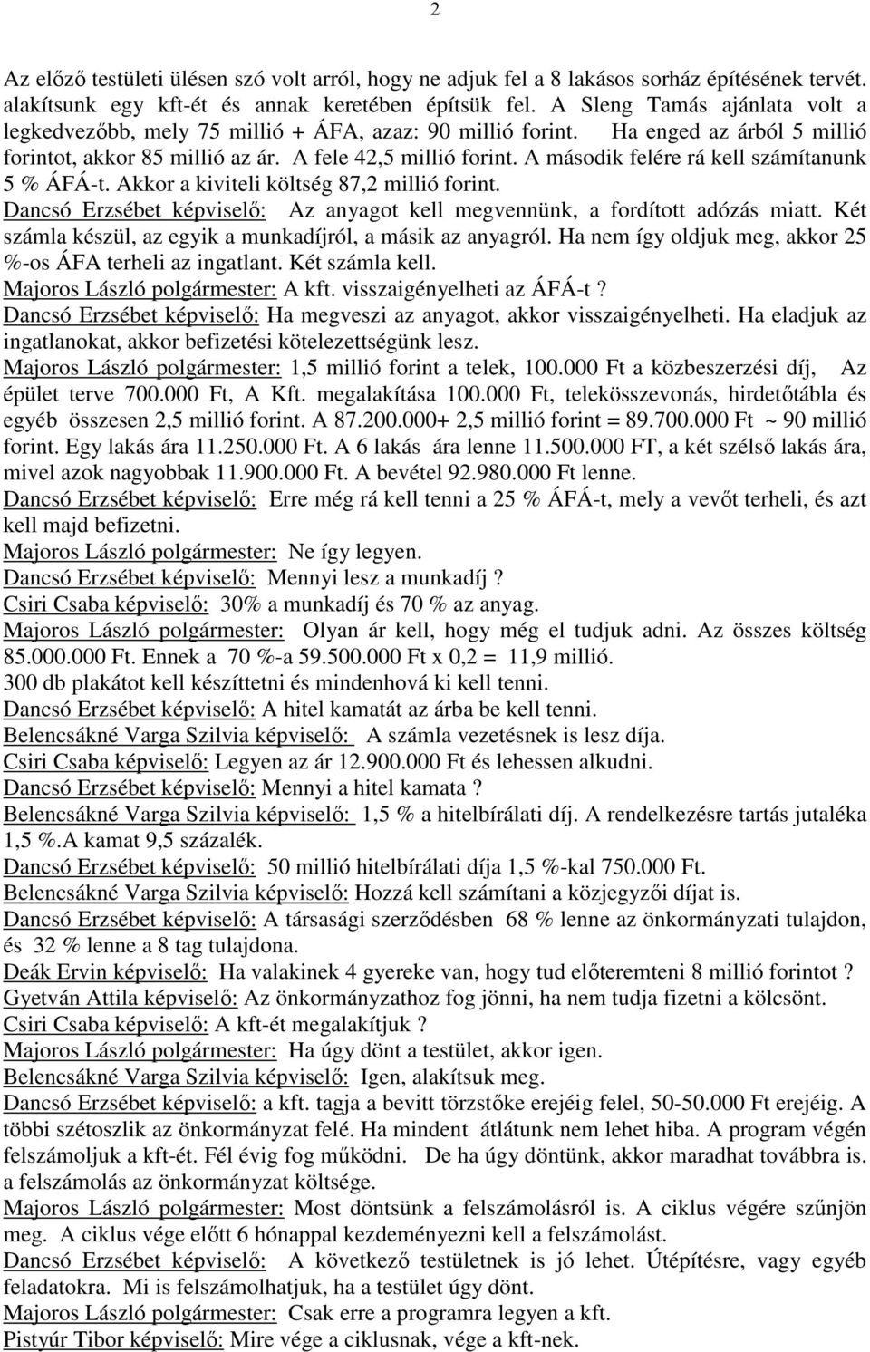 A második felére rá kell számítanunk 5 % ÁFÁ-t. Akkor a kiviteli költség 87,2 millió forint. Dancsó Erzsébet képviselő: Az anyagot kell megvennünk, a fordított adózás miatt.