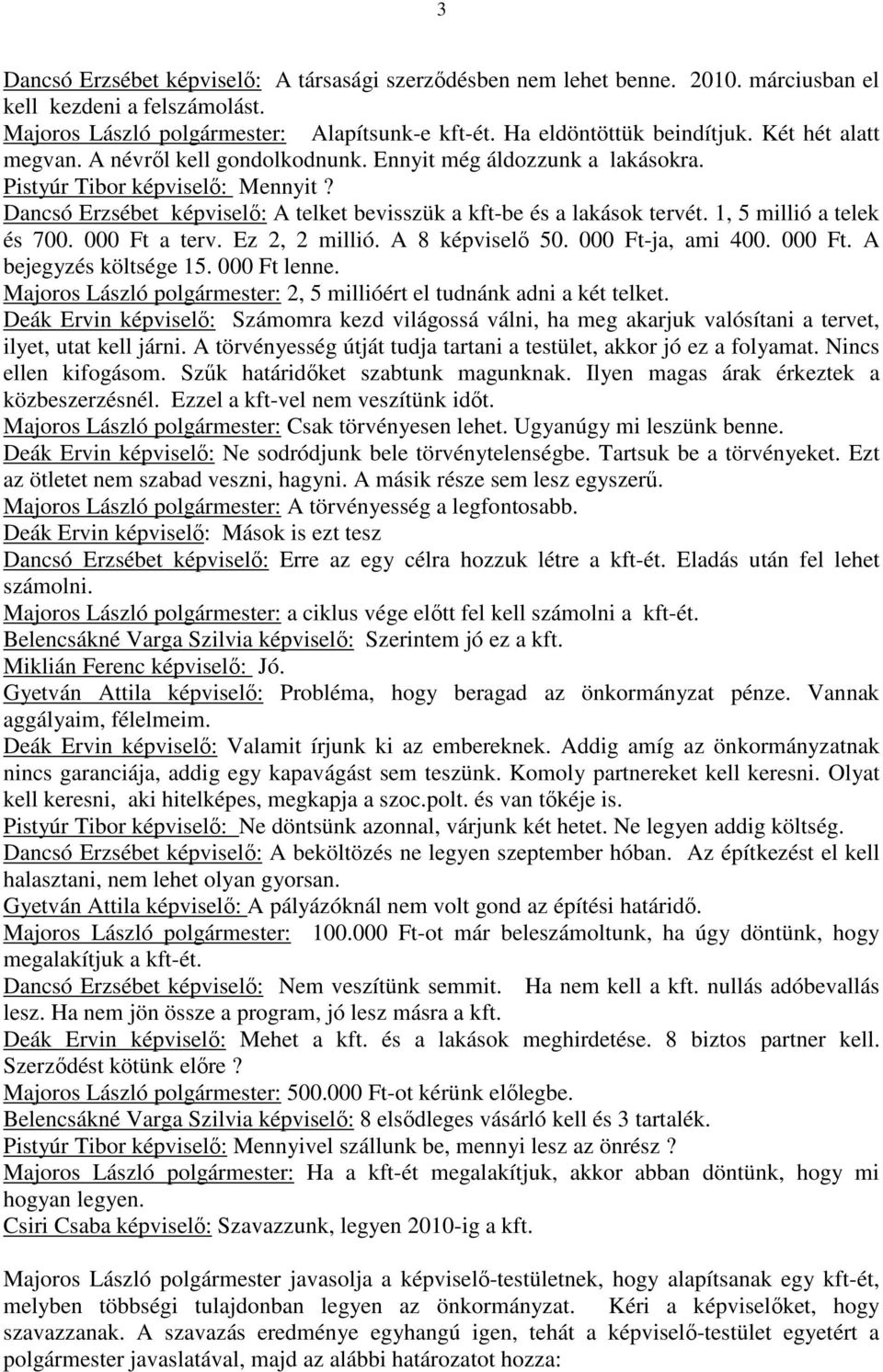 1, 5 millió a telek és 700. 000 Ft a terv. Ez 2, 2 millió. A 8 képviselő 50. 000 Ft-ja, ami 400. 000 Ft. A bejegyzés költsége 15. 000 Ft lenne.