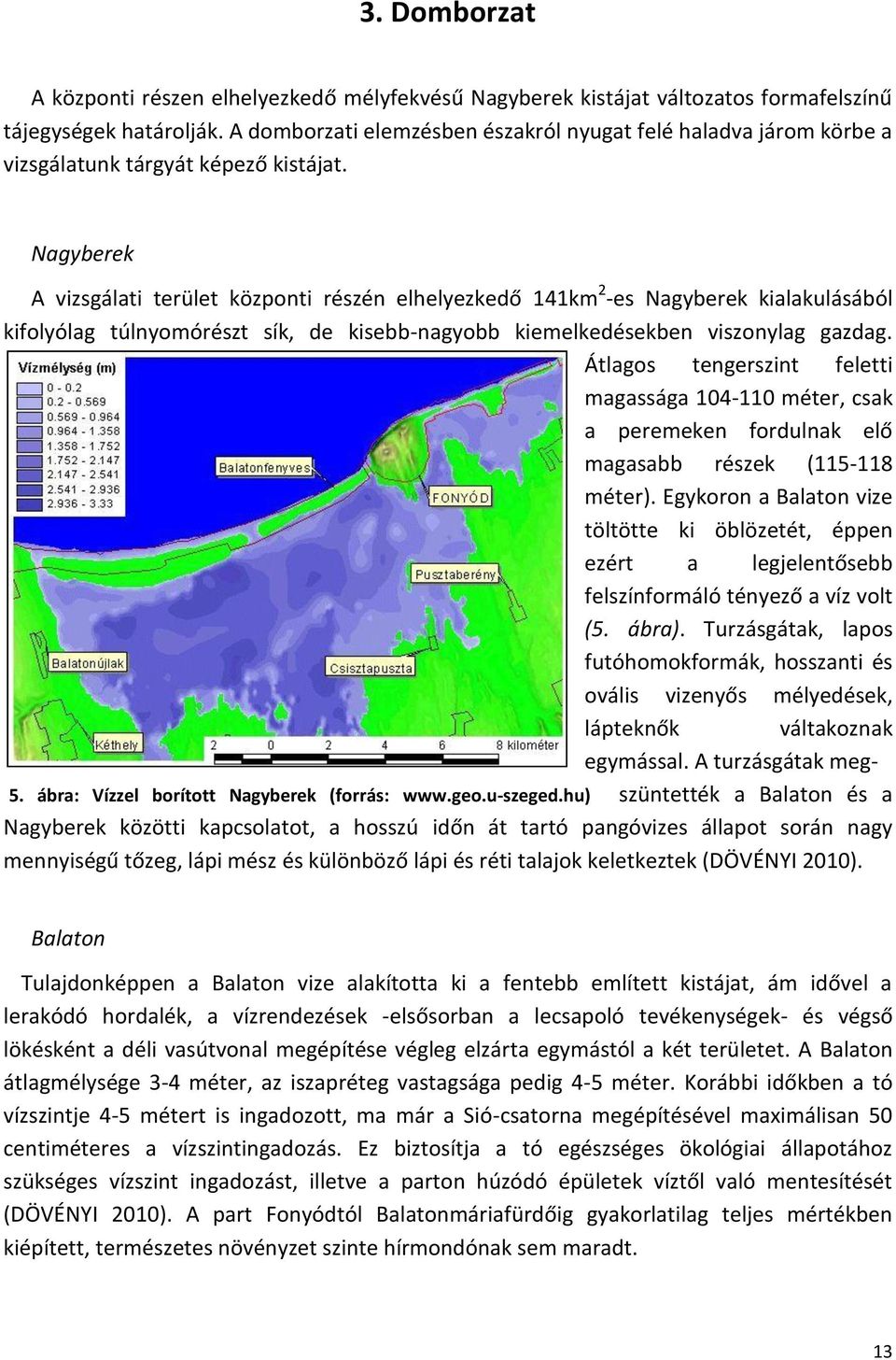 Nagyberek A vizsgálati terület központi részén elhelyezkedő 141km 2 -es Nagyberek kialakulásából kifolyólag túlnyomórészt sík, de kisebb-nagyobb kiemelkedésekben viszonylag gazdag.