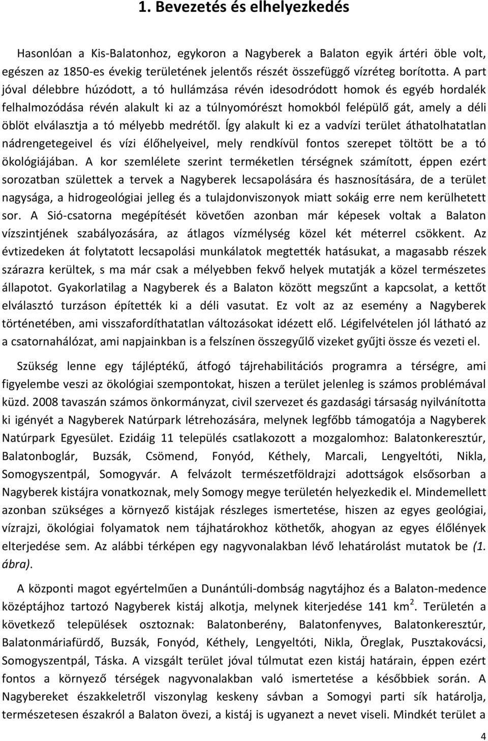 tó mélyebb medrétől. Így alakult ki ez a vadvízi terület áthatolhatatlan nádrengetegeivel és vízi élőhelyeivel, mely rendkívül fontos szerepet töltött be a tó ökológiájában.