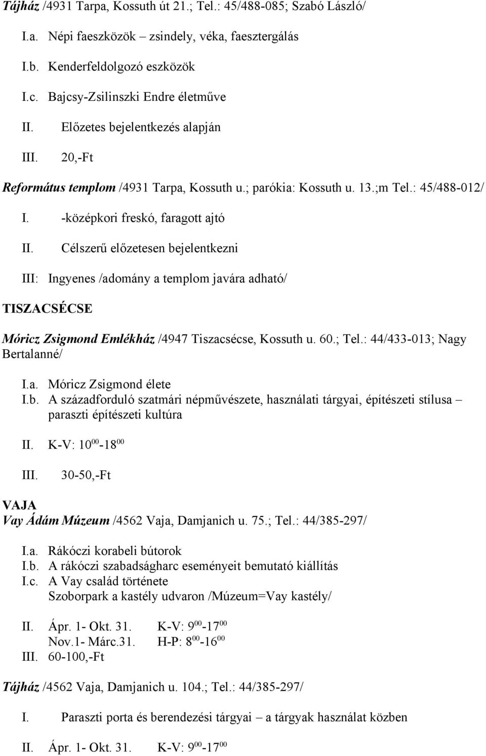 Célszerű előzetesen bejelentkezni III: Ingyenes /adomány a templom javára adható/ TISZACSÉCSE Móricz Zsigmond Emlékház /4947 Tiszacsécse, Kossuth u. 60.; Tel.: 44/433-013; Nagy Bertalanné/ I.a. Móricz Zsigmond élete I.