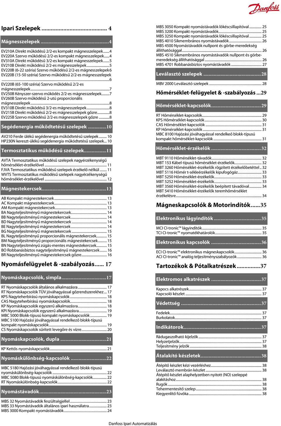 ..5 EV220B (6-22 széria) Szervo működésű 2/2-es mágnesszelepek6 EV220B (15-50 széria) Szervo működésű 2/2-es mágnesszelepek...6 EV220B (65-100 széria) Szervo működésű 2/2-es mágnesszelepek.