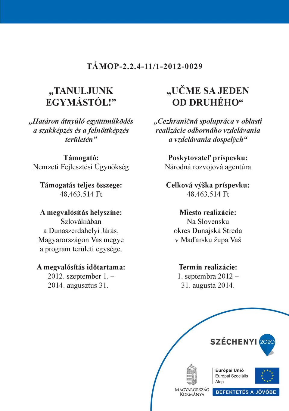 514 Ft A megvalósítás helyszíne: Szlovákiában a Dunaszerdahelyi Járás, Magyarországon Vas megye a program területi egysége. A megvalósítás időtartama: 2012. szeptember 1. 2014.
