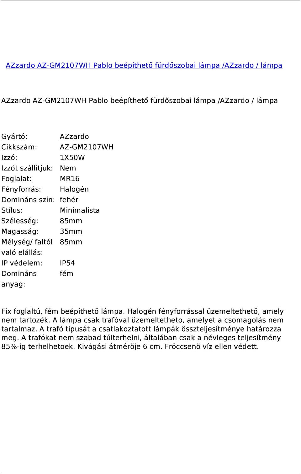 Halogén fényforrással üzemeltethetõ, amely nem tartozék. A lámpa csak trafóval üzemeltetheto, amelyet a csomagolás nem tartalmaz.