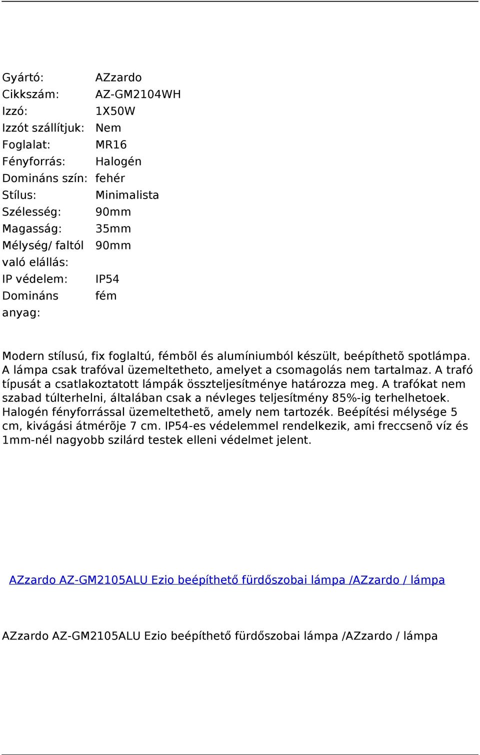 A trafókat nem szabad túlterhelni, általában csak a névleges teljesítmény 85%-ig terhelhetoek. Halogén fényforrással üzemeltethetõ, amely nem tartozék.