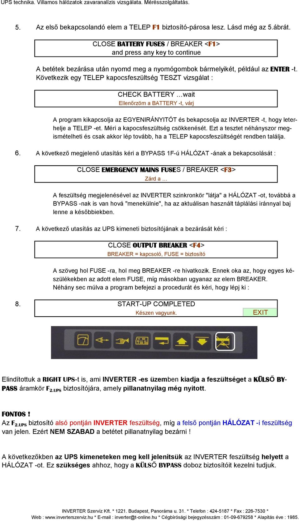 Következik egy TELEP kapocsfeszültség TESZT vizsgálat : CHECK BATTERY wait Ellenőrzöm a BATTERY -t, várj A program kikapcsolja az EGYENIRÁNYITÓT és bekapcsolja az INVERTER -t, hogy leterhelje a TELEP