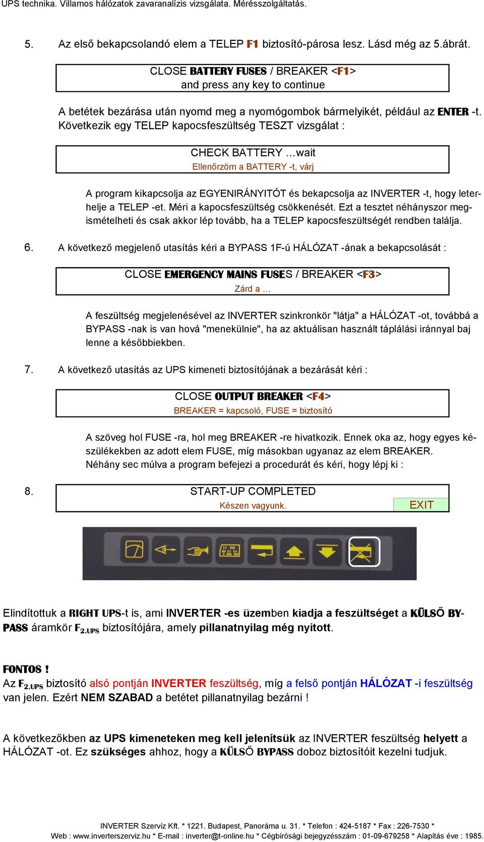 Következik egy TELEP kapocsfeszültség TESZT vizsgálat : CHECK BATTERY wait Ellenőrzöm a BATTERY -t, várj A program kikapcsolja az EGYENIRÁNYITÓT és bekapcsolja az INVERTER -t, hogy leterhelje a TELEP