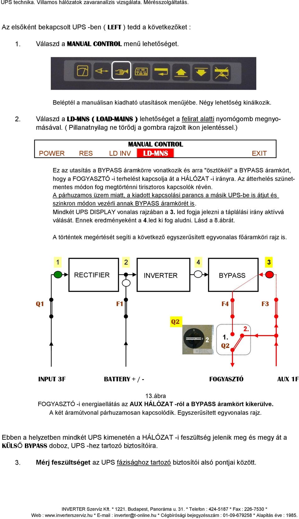 ) MANUAL CONTROL POWER RES LD INV LD-MNS EXIT Ez az utasítás a BYPASS áramkörre vonatkozik és arra "ösztökéli" a BYPASS áramkört, hogy a FOGYASZTÓ -i terhelést kapcsolja át a HÁLÓZAT -i irányra.