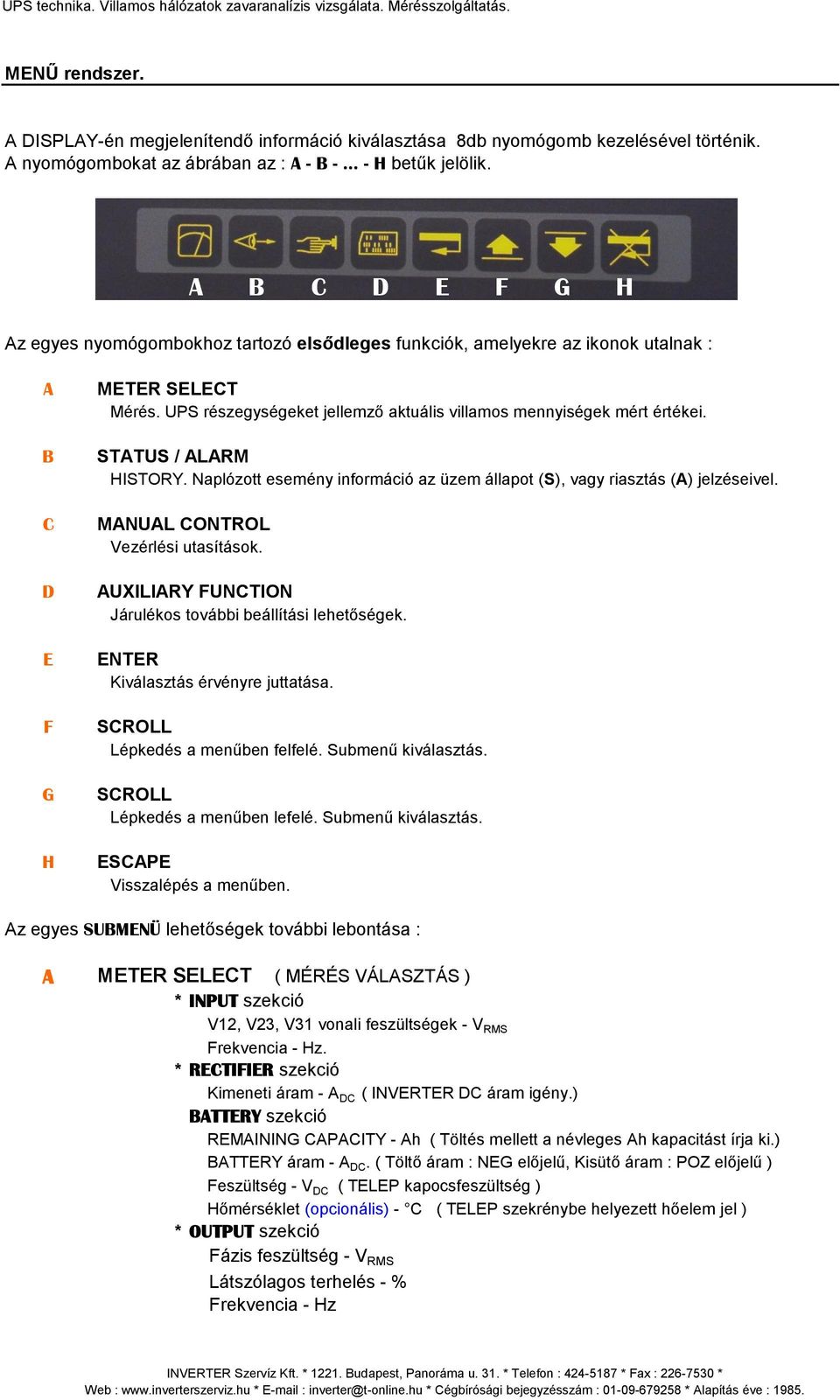 UPS részegységeket jellemző aktuális villamos mennyiségek mért értékei. STATUS / ALARM HISTORY. Naplózott esemény információ az üzem állapot (S), vagy riasztás (A) jelzéseivel.