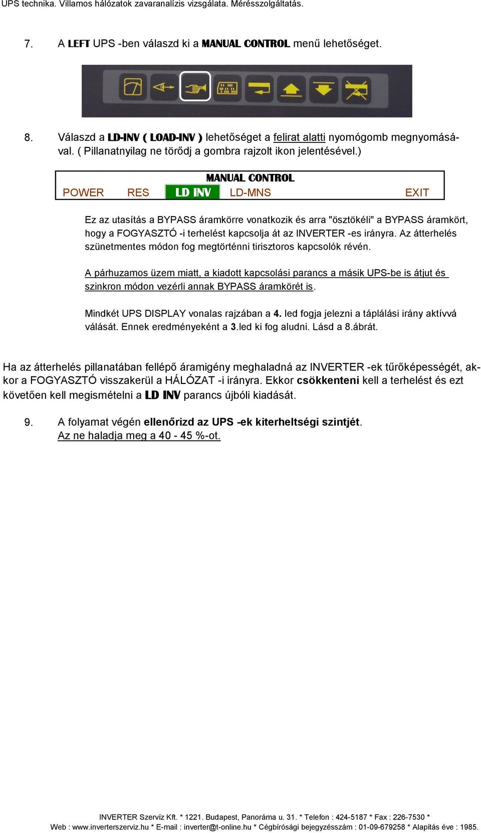 ) MANUAL CONTROL POWER RES LD INV LD-MNS EXIT Ez az utasítás a BYPASS áramkörre vonatkozik és arra "ösztökéli" a BYPASS áramkört, hogy a FOGYASZTÓ -i terhelést kapcsolja át az INVERTER -es irányra.