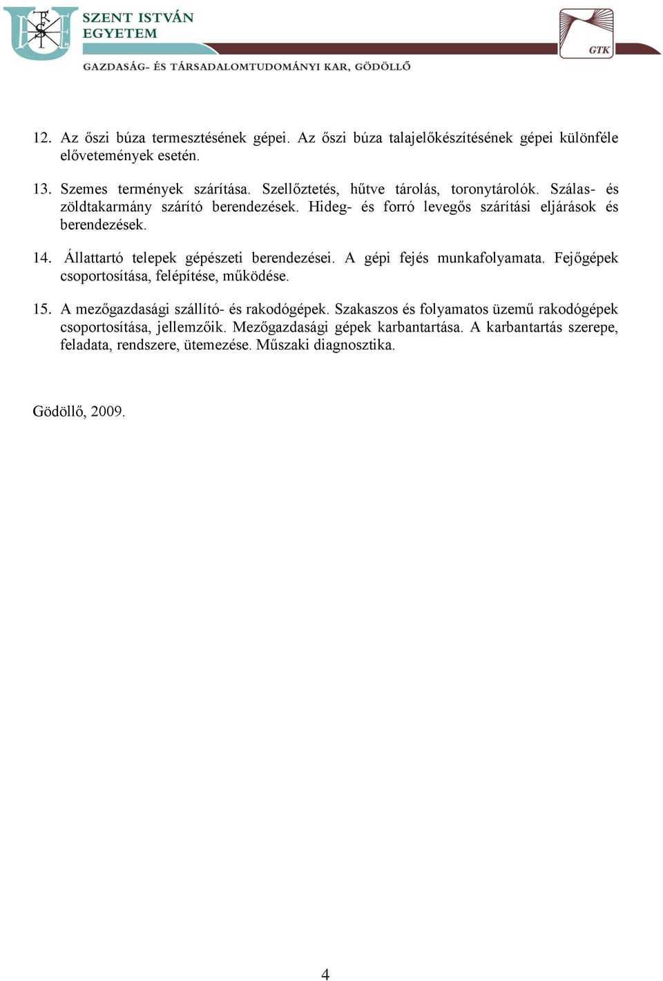 Állattartó telepek gépészeti berendezései. A gépi fejés munkafolyamata. Fejőgépek csoportosítása, felépítése, működése. 15.