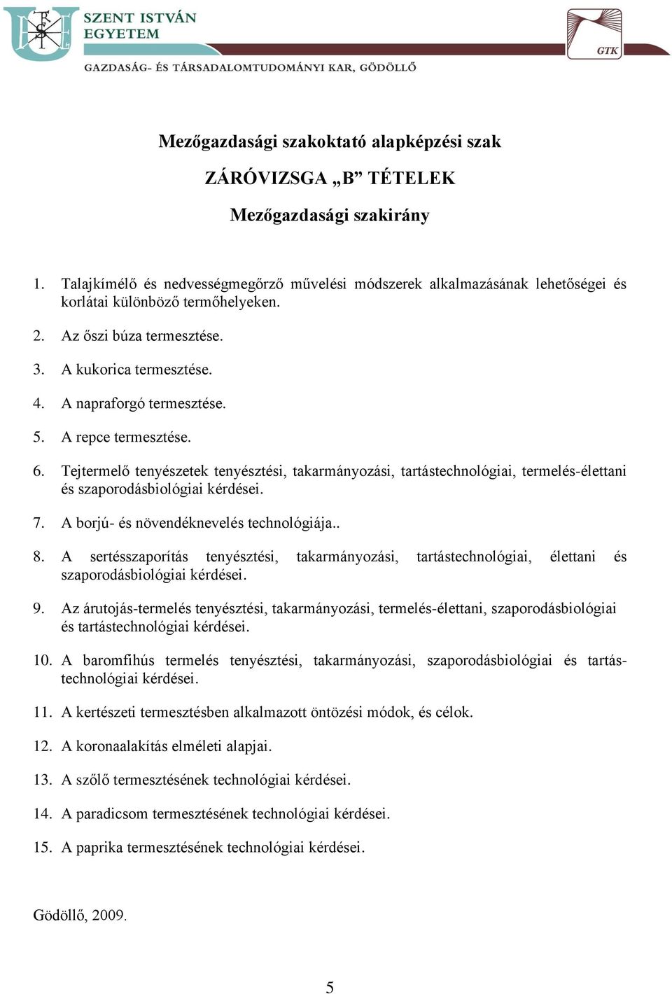 Tejtermelő tenyészetek tenyésztési, takarmányozási, tartástechnológiai, termelés-élettani és szaporodásbiológiai kérdései. 7. A borjú- és növendéknevelés technológiája.. 8.