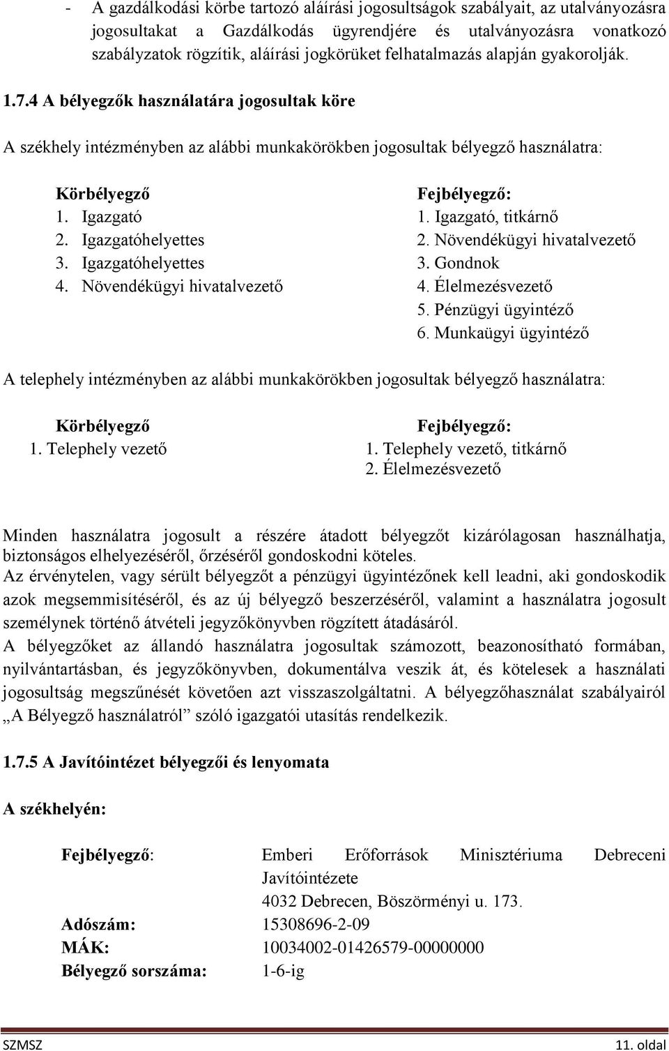 Igazgató 1. Igazgató, titkárnő 2. Igazgatóhelyettes 2. Növendékügyi hivatalvezető 3. Igazgatóhelyettes 3. Gondnok 4. Növendékügyi hivatalvezető 4. Élelmezésvezető 5. Pénzügyi ügyintéző 6.