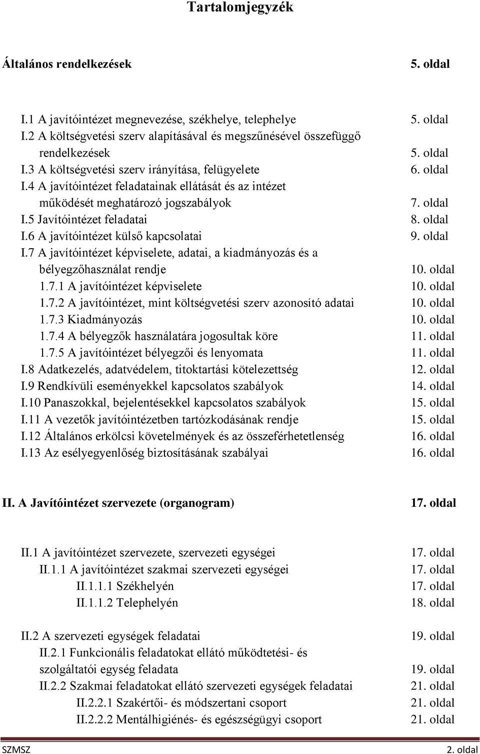 oldal I.6 A javítóintézet külső kapcsolatai 9. oldal I.7 A javítóintézet képviselete, adatai, a kiadmányozás és a bélyegzőhasználat rendje 10. oldal 1.7.1 A javítóintézet képviselete 10. oldal 1.7.2 A javítóintézet, mint költségvetési szerv azonosító adatai 10.