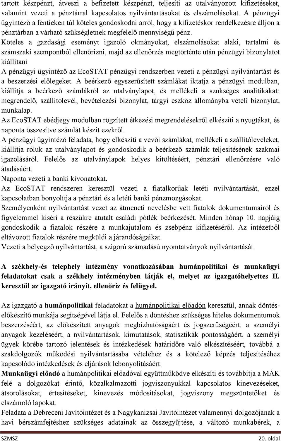 Köteles a gazdasági eseményt igazoló okmányokat, elszámolásokat alaki, tartalmi és számszaki szempontból ellenőrizni, majd az ellenőrzés megtörténte után pénzügyi bizonylatot kiállítani A pénzügyi