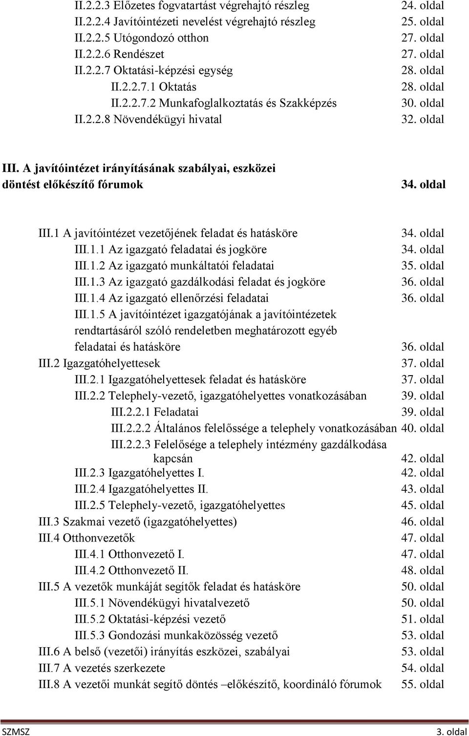 A javítóintézet irányításának szabályai, eszközei döntést előkészítő fórumok 34. oldal III.1 A javítóintézet vezetőjének feladat és hatásköre 34. oldal III.1.1 Az igazgató feladatai és jogköre 34.