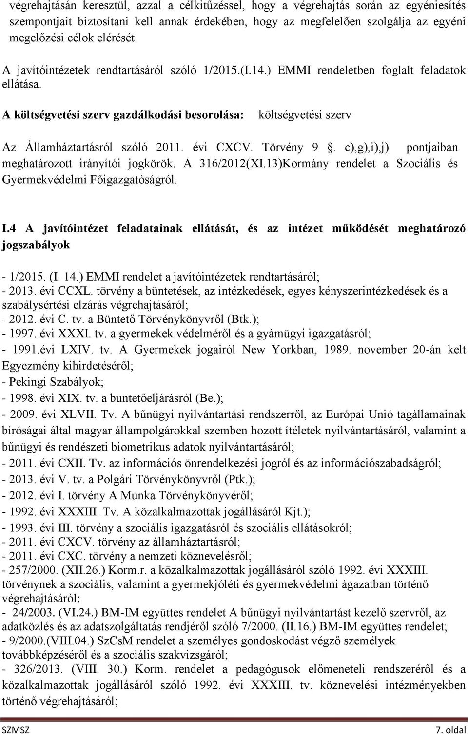 A költségvetési szerv gazdálkodási besorolása: költségvetési szerv Az Államháztartásról szóló 2011. évi CXCV. Törvény 9. c),g),i),j) pontjaiban meghatározott irányítói jogkörök. A 316/2012(XI.