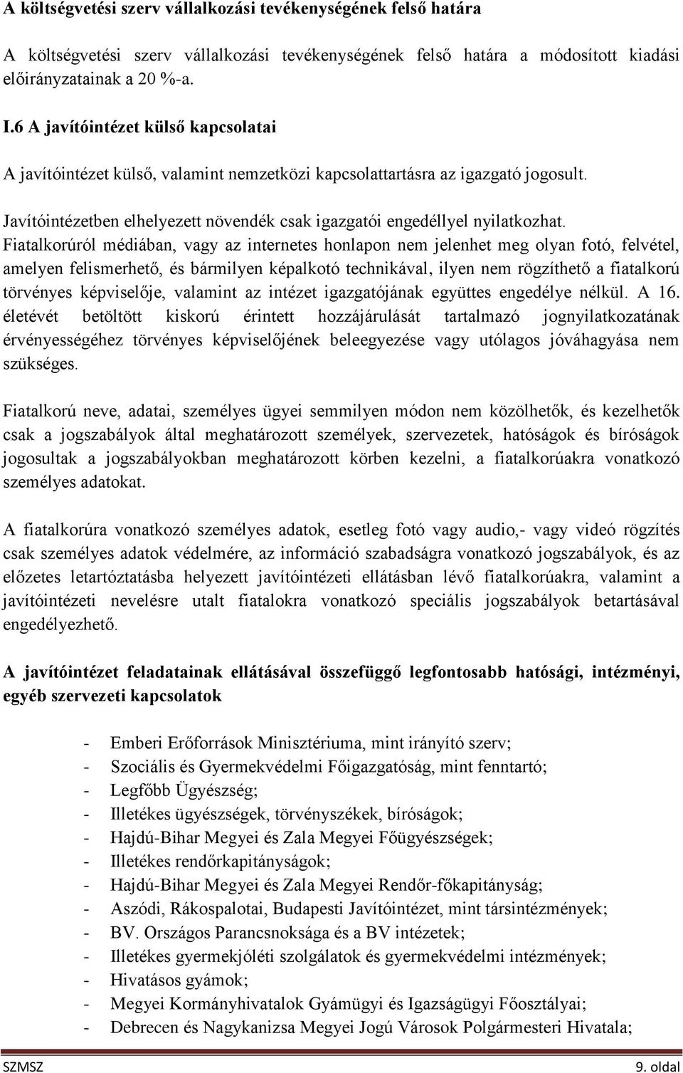 Fiatalkorúról médiában, vagy az internetes honlapon nem jelenhet meg olyan fotó, felvétel, amelyen felismerhető, és bármilyen képalkotó technikával, ilyen nem rögzíthető a fiatalkorú törvényes