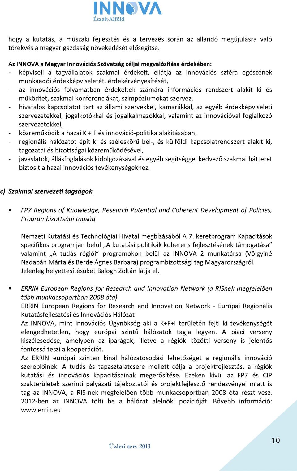 érdekérvényesítését, - az innovációs folyamatban érdekeltek számára információs rendszert alakít ki és működtet, szakmai konferenciákat, szimpóziumokat szervez, - hivatalos kapcsolatot tart az állami