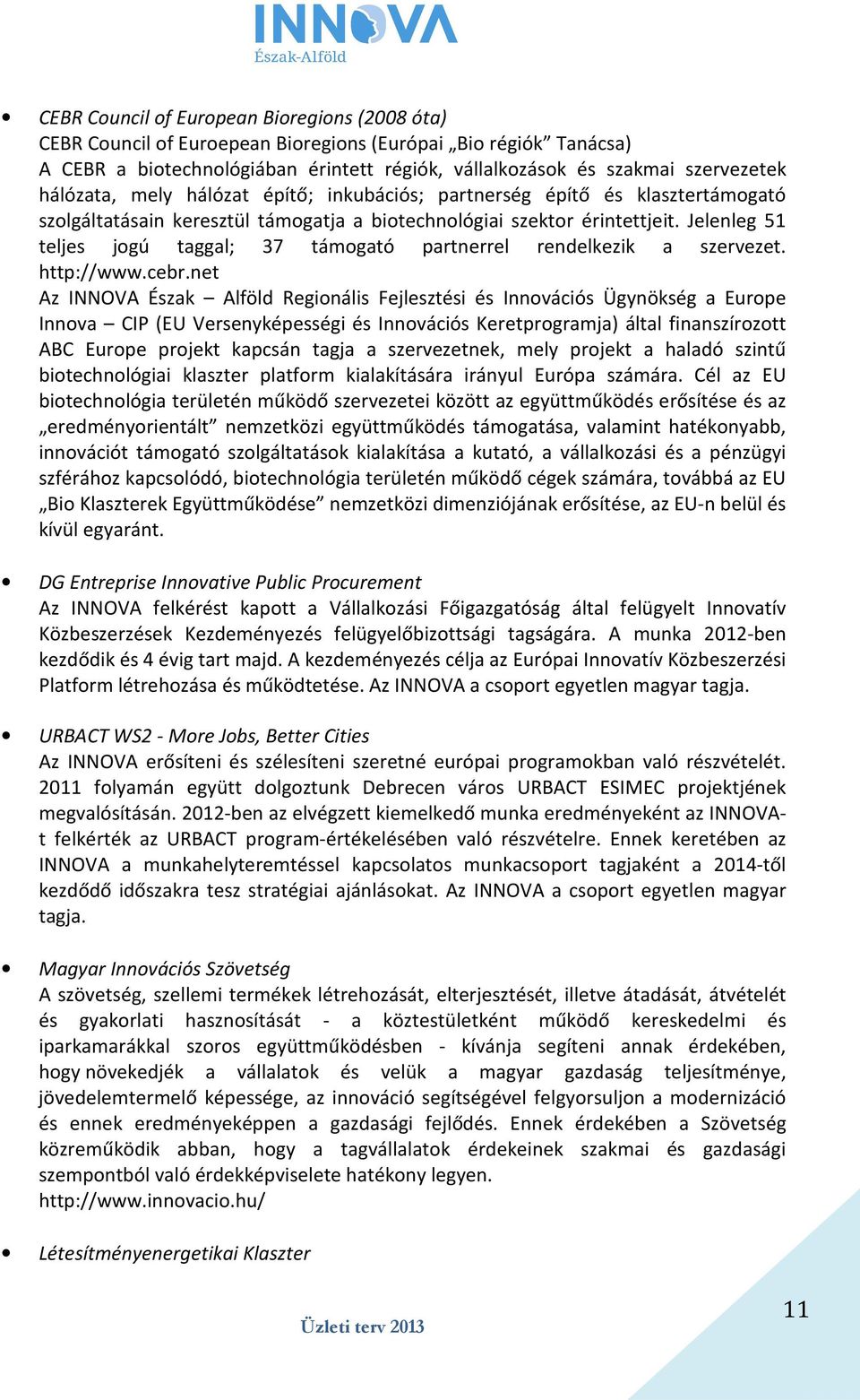 Jelenleg 51 teljes jogú taggal; 37 támogató partnerrel rendelkezik a szervezet. http://www.cebr.