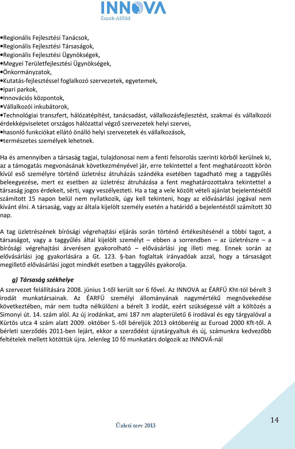 érdekképviseletet országos hálózattal végző szervezetek helyi szervei, hasonló funkciókat ellátó önálló helyi szervezetek és vállalkozások, természetes személyek lehetnek.