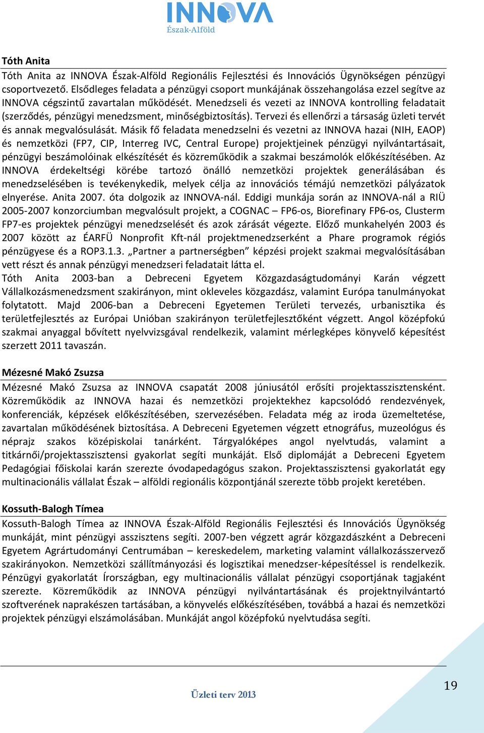 Menedzseli és vezeti az INNOVA kontrolling feladatait (szerződés, pénzügyi menedzsment, minőségbiztosítás). Tervezi és ellenőrzi a társaság üzleti tervét és annak megvalósulását.