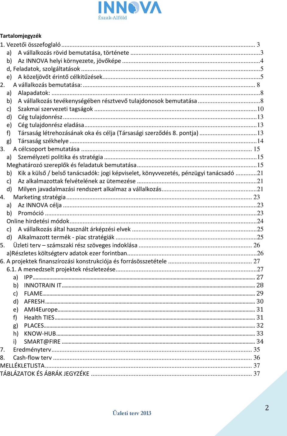 .. 8 c) Szakmai szervezeti tagságok... 10 d) Cég tulajdonrész... 13 e) Cég tulajdonrész eladása... 13 f) Társaság létrehozásának oka és célja (Társasági szerződés 8. pontja)... 13 g) Társaság székhelye.