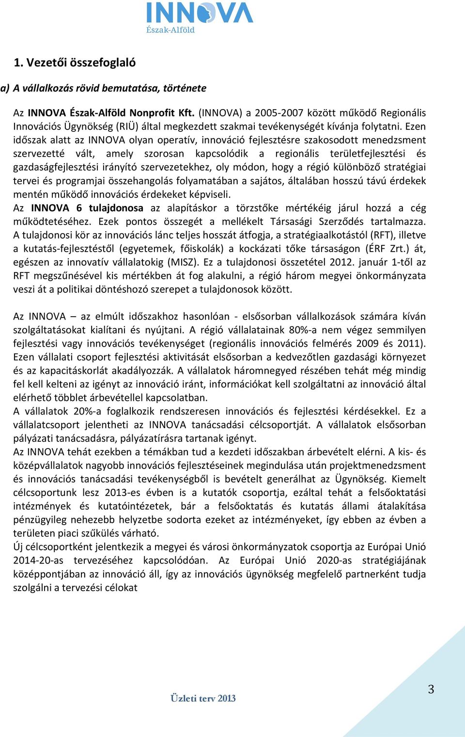 Ezen időszak alatt az INNOVA olyan operatív, innováció fejlesztésre szakosodott menedzsment szervezetté vált, amely szorosan kapcsolódik a regionális területfejlesztési és gazdaságfejlesztési