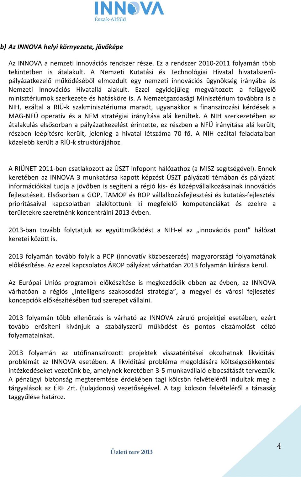 Ezzel egyidejűleg megváltozott a felügyelő minisztériumok szerkezete és hatásköre is.