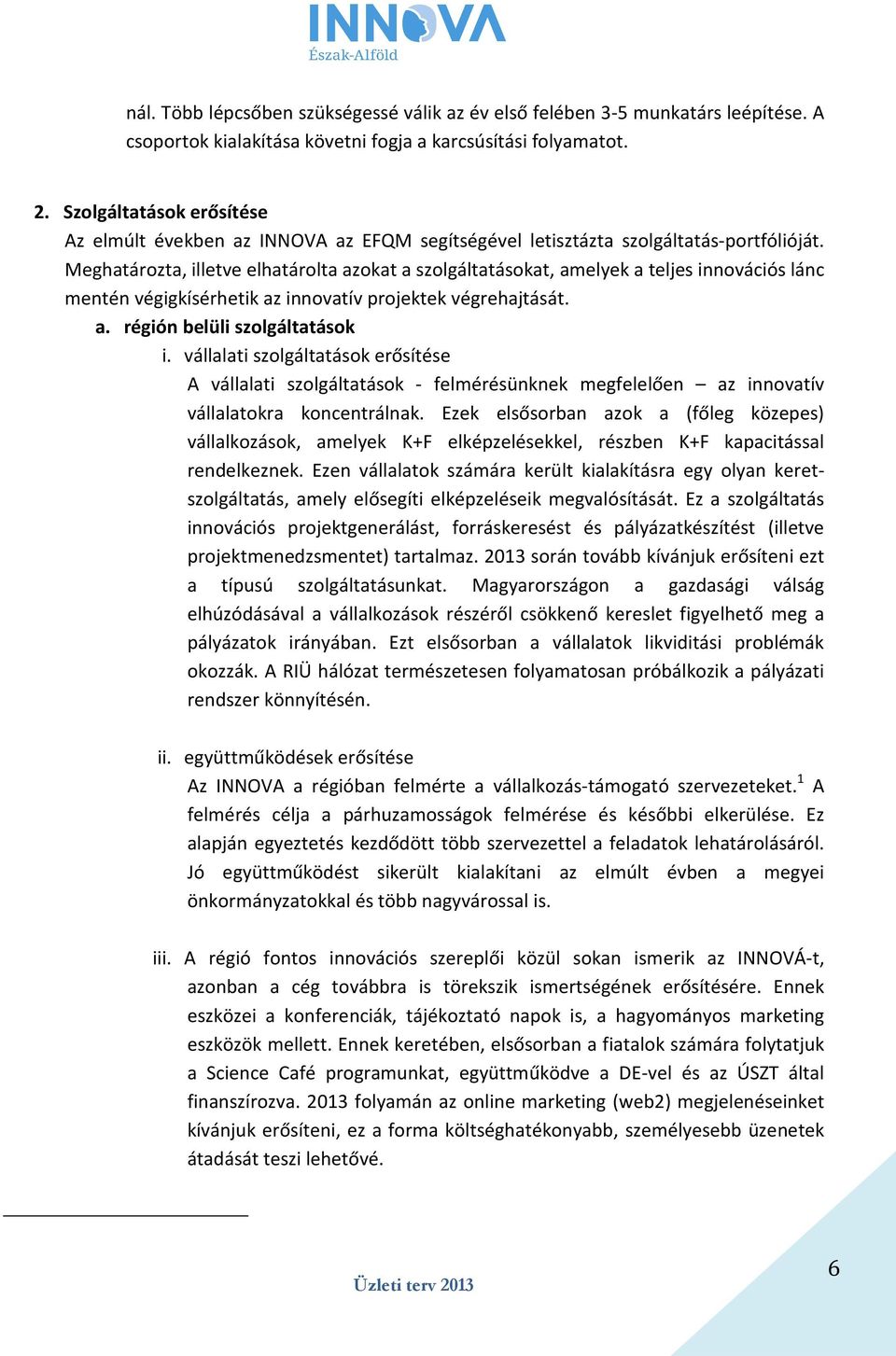 Meghatározta, illetve elhatárolta azokat a szolgáltatásokat, amelyek a teljes innovációs lánc mentén végigkísérhetik az innovatív projektek végrehajtását. a. régión belüli szolgáltatások i.