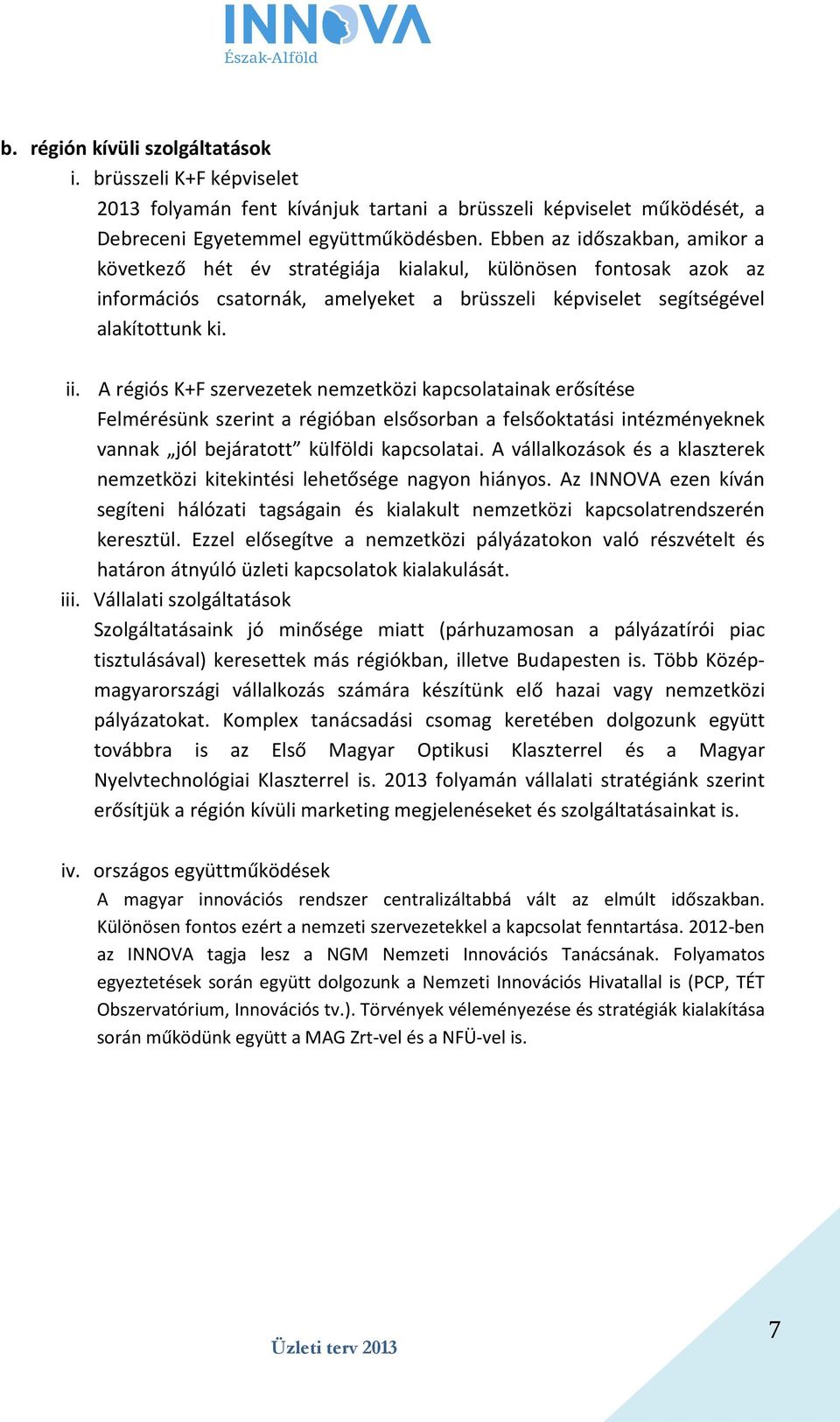 A régiós K+F szervezetek nemzetközi kapcsolatainak erősítése Felmérésünk szerint a régióban elsősorban a felsőoktatási intézményeknek vannak jól bejáratott külföldi kapcsolatai.