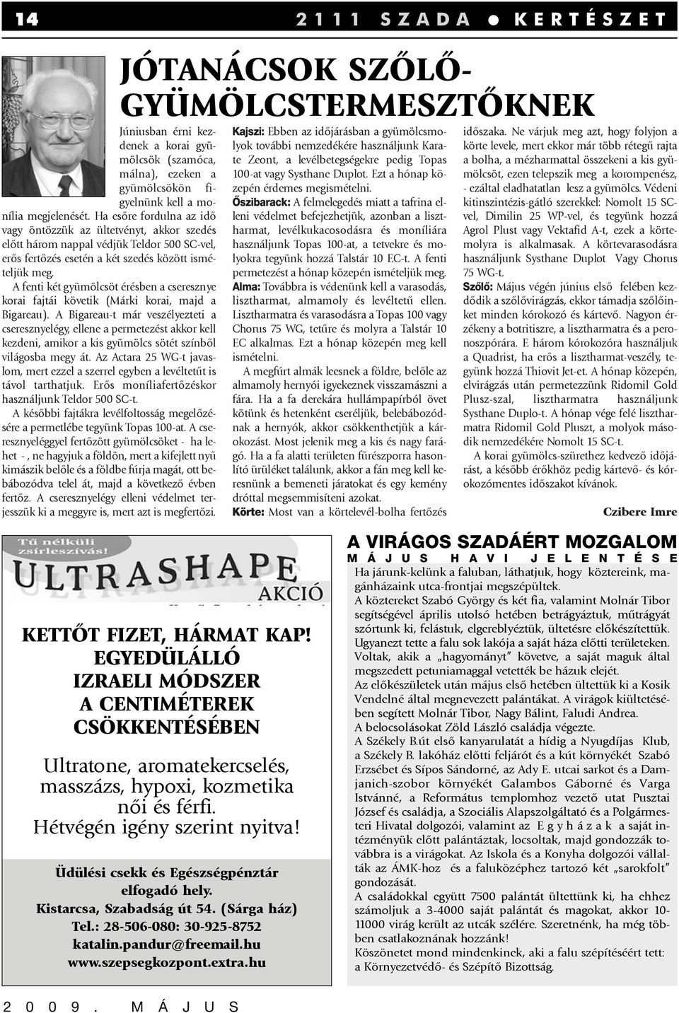 A fenti két gyümölcsöt érésben a cseresznye korai fajtái követik (Márki korai, majd a Bigareau).