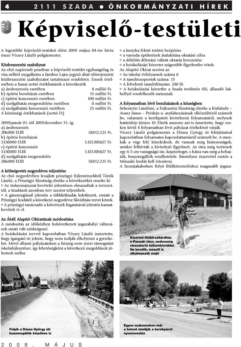 rendeletet. Ennek értelmében a hazai nettó értékhatárok a következõk a) árubeszerzés esetében 8 millió Ft. b) építési beruházás esetében 15 millió Ft. c) építési koncesszió esetében 100 millió Ft.