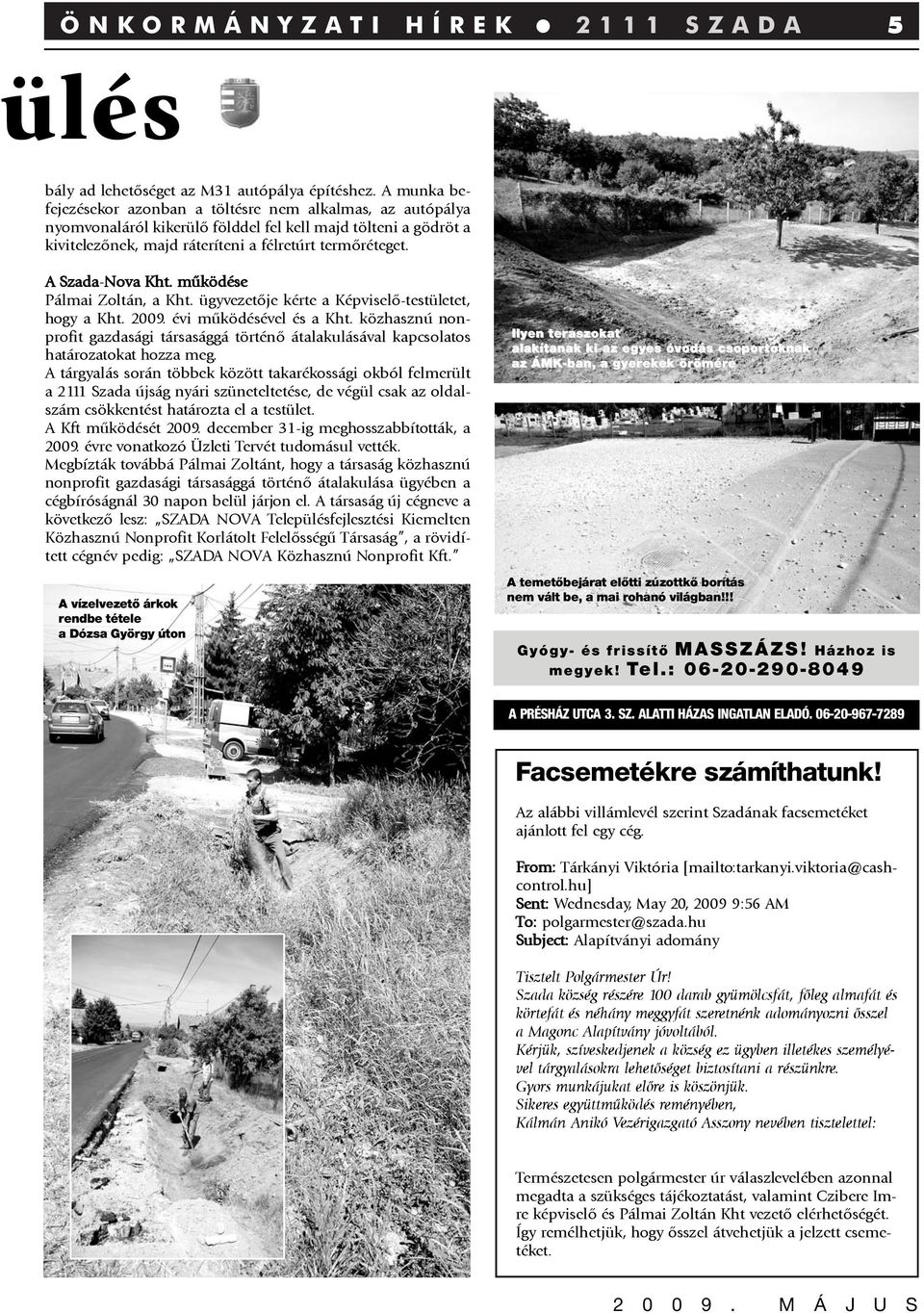 A Szada-Nova Kht. mûködése Pálmai Zoltán, a Kht. ügyvezetõje kérte a Képviselõ-testületet, hogy a Kht. 2009. évi mûködésével és a Kht.