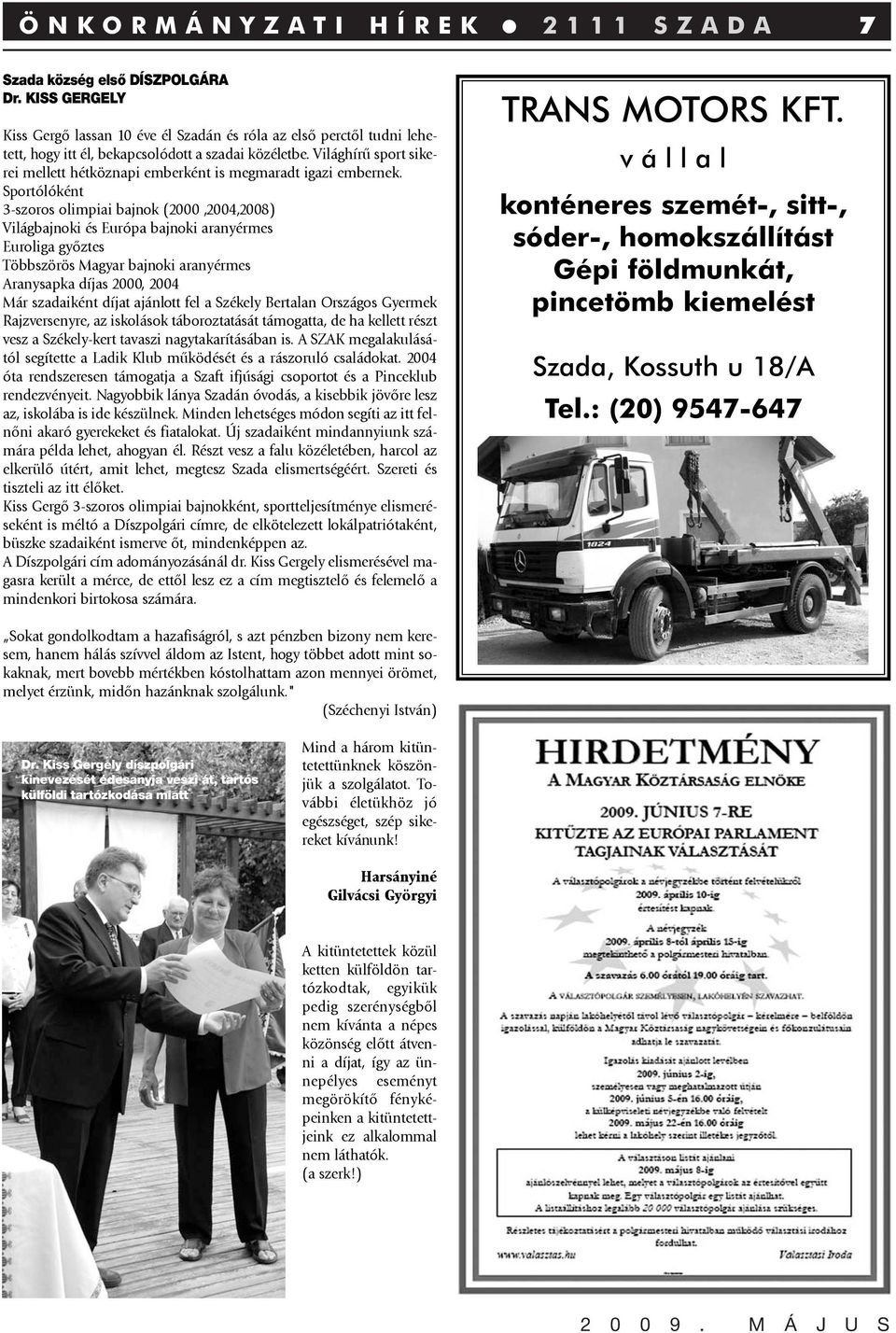Világhírû sport sikerei mellett hétköznapi emberként is megmaradt igazi embernek.