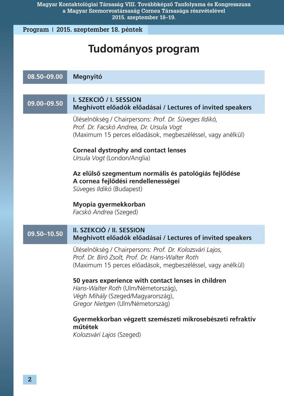 fejlődési rendellenességei Süveges Ildikó (Budapest) Myopia gyermekkorban Facskó Andrea (Szeged) 09.50 10.50 II. SzekcIó / II.