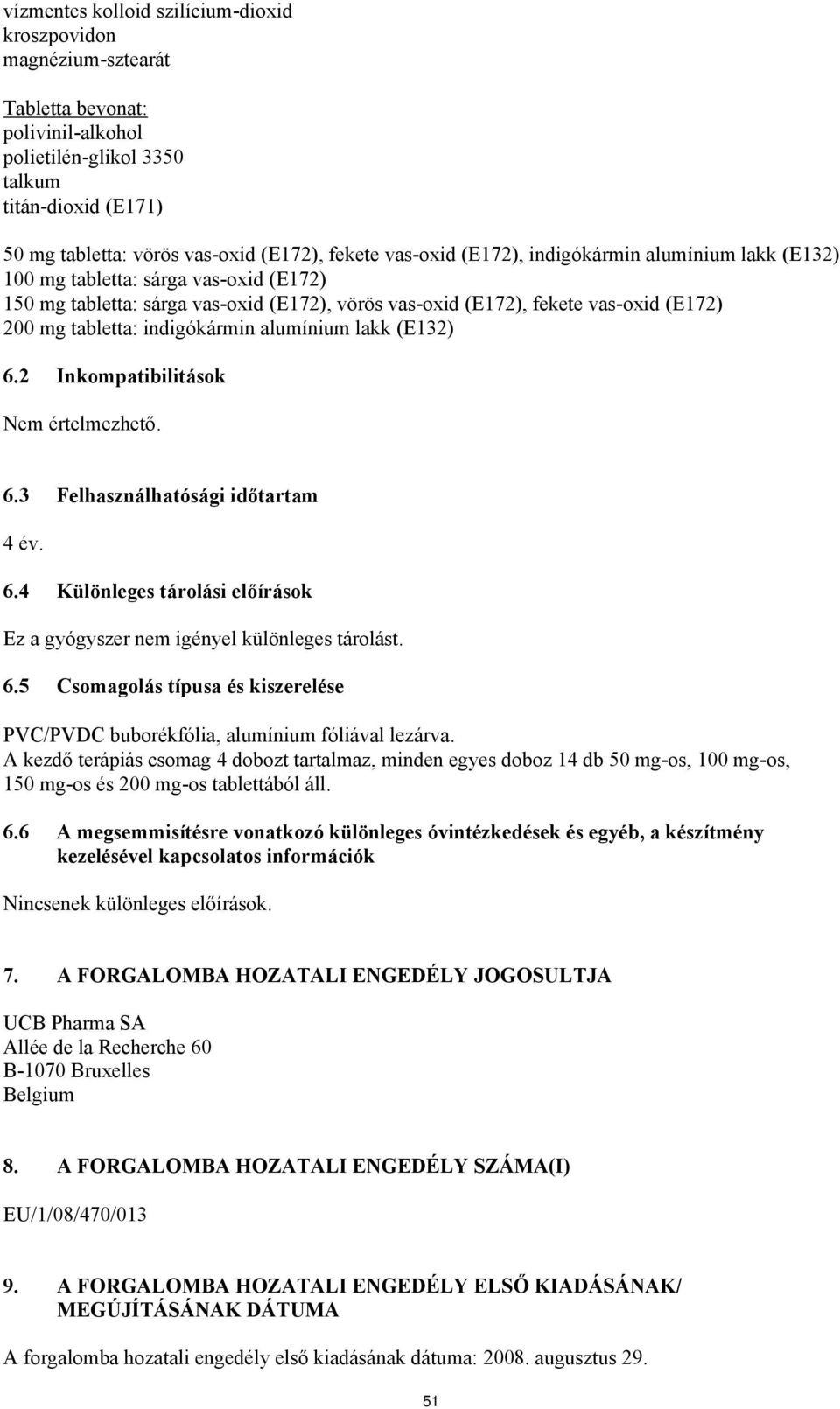 indigókármin alumínium lakk (E132) 6.2 Inkompatibilitások Nem értelmezhető. 6.3 Felhasználhatósági időtartam 4 év. 6.4 Különleges tárolási előírások Ez a gyógyszer nem igényel különleges tárolást. 6.5 Csomagolás típusa és kiszerelése PVC/PVDC buborékfólia, alumínium fóliával lezárva.