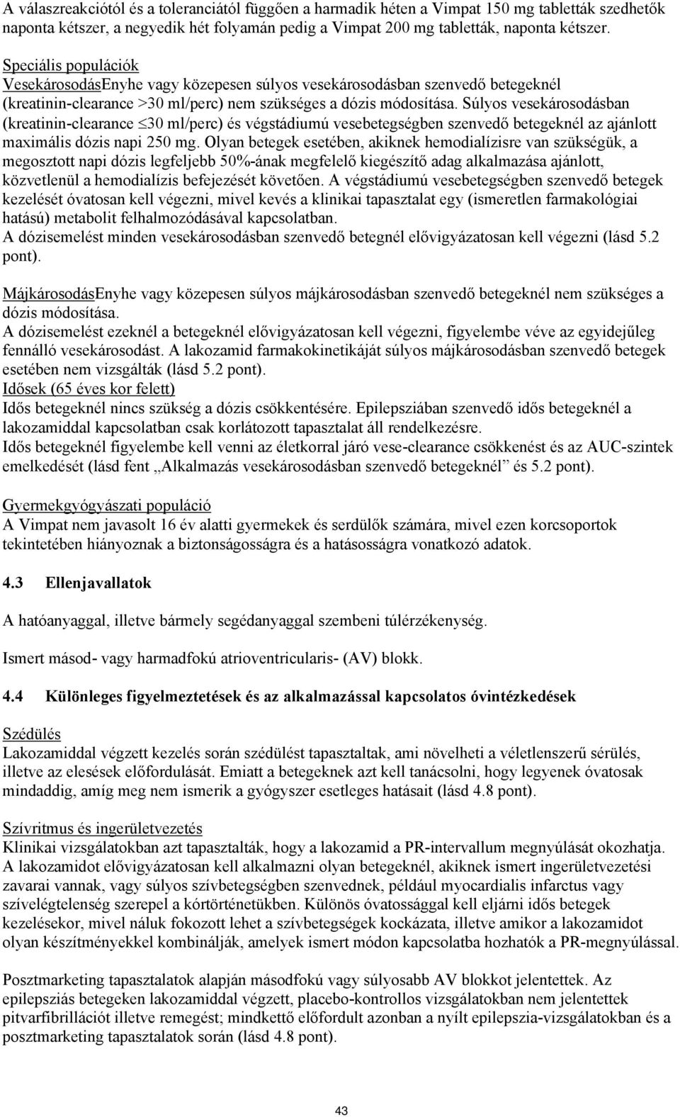 Súlyos vesekárosodásban (kreatinin-clearance 30 ml/perc) és végstádiumú vesebetegségben szenvedő betegeknél az ajánlott maximális dózis napi 250 mg.