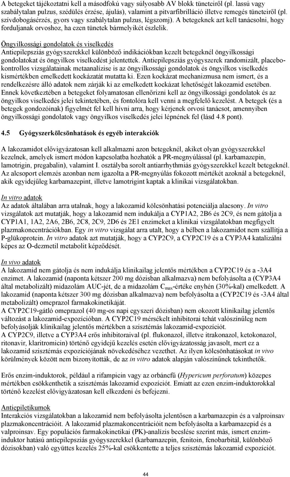 Öngyilkossági gondolatok és viselkedés Antiepilepsziás gyógyszerekkel különböző indikációkban kezelt betegeknél öngyilkossági gondolatokat és öngyilkos viselkedést jelentettek.