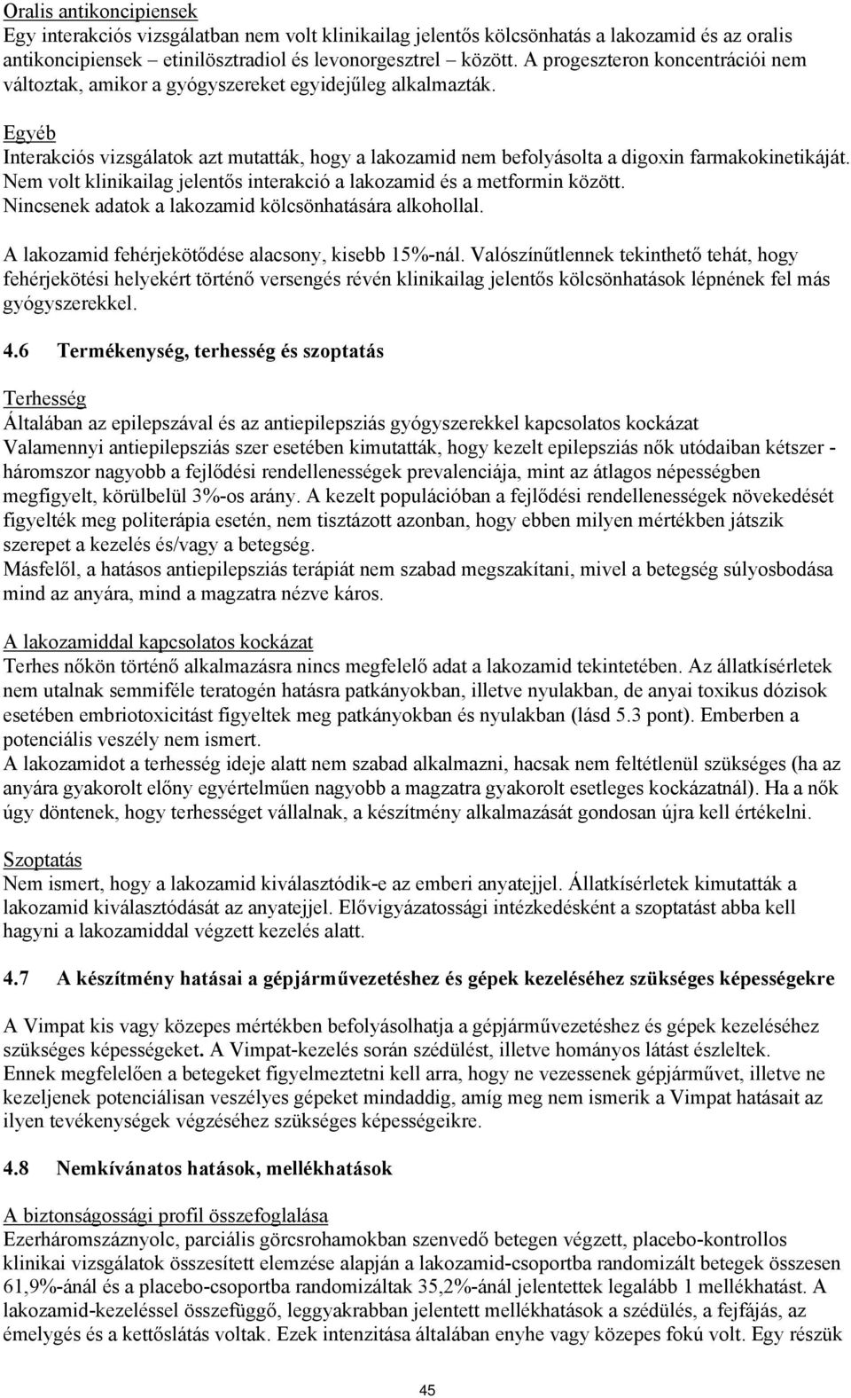 Nem volt klinikailag jelentős interakció a lakozamid és a metformin között. Nincsenek adatok a lakozamid kölcsönhatására alkohollal. A lakozamid fehérjekötődése alacsony, kisebb 15%-nál.