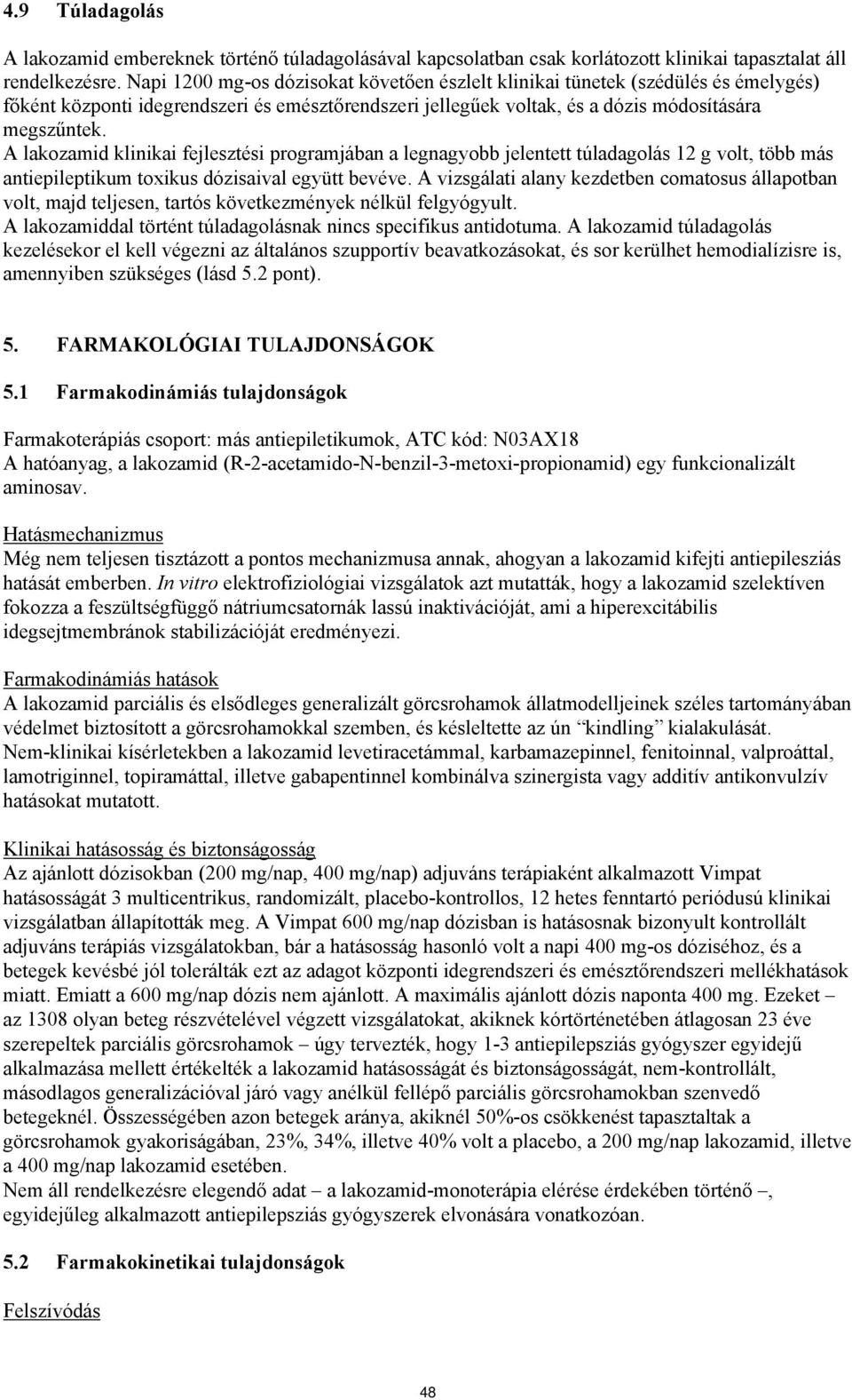 A lakozamid klinikai fejlesztési programjában a legnagyobb jelentett túladagolás 12 g volt, több más antiepileptikum toxikus dózisaival együtt bevéve.