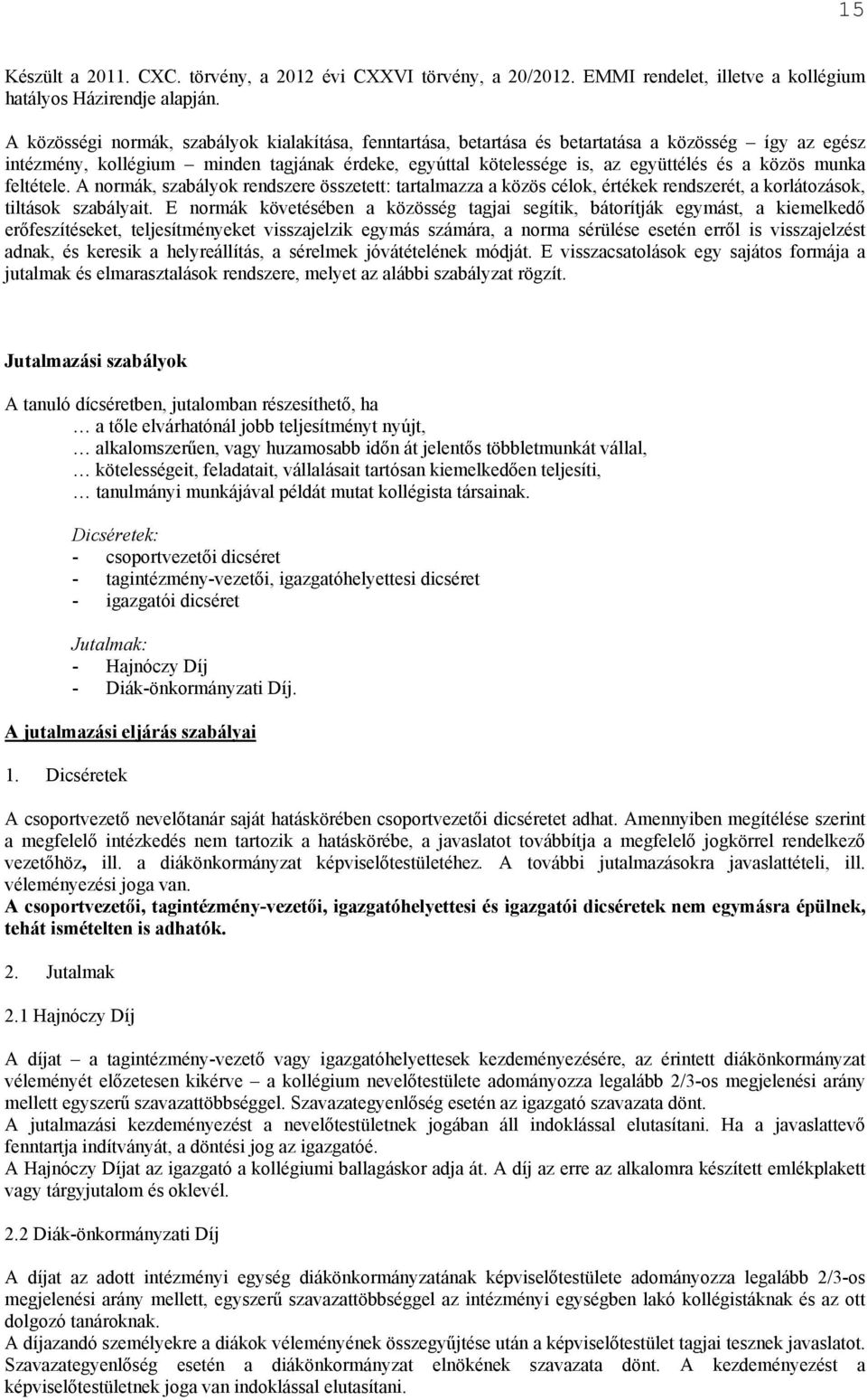 munka feltétele. A normák, szabályok rendszere összetett: tartalmazza a közös célok, értékek rendszerét, a korlátozások, tiltások szabályait.