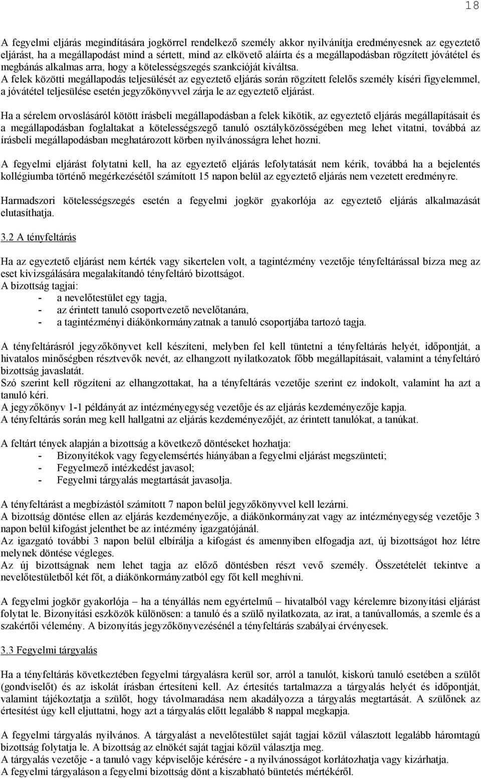 A felek közötti megállapodás teljesülését az egyeztető eljárás során rögzített felelős személy kíséri figyelemmel, a jóvátétel teljesülése esetén jegyzőkönyvvel zárja le az egyeztető eljárást.