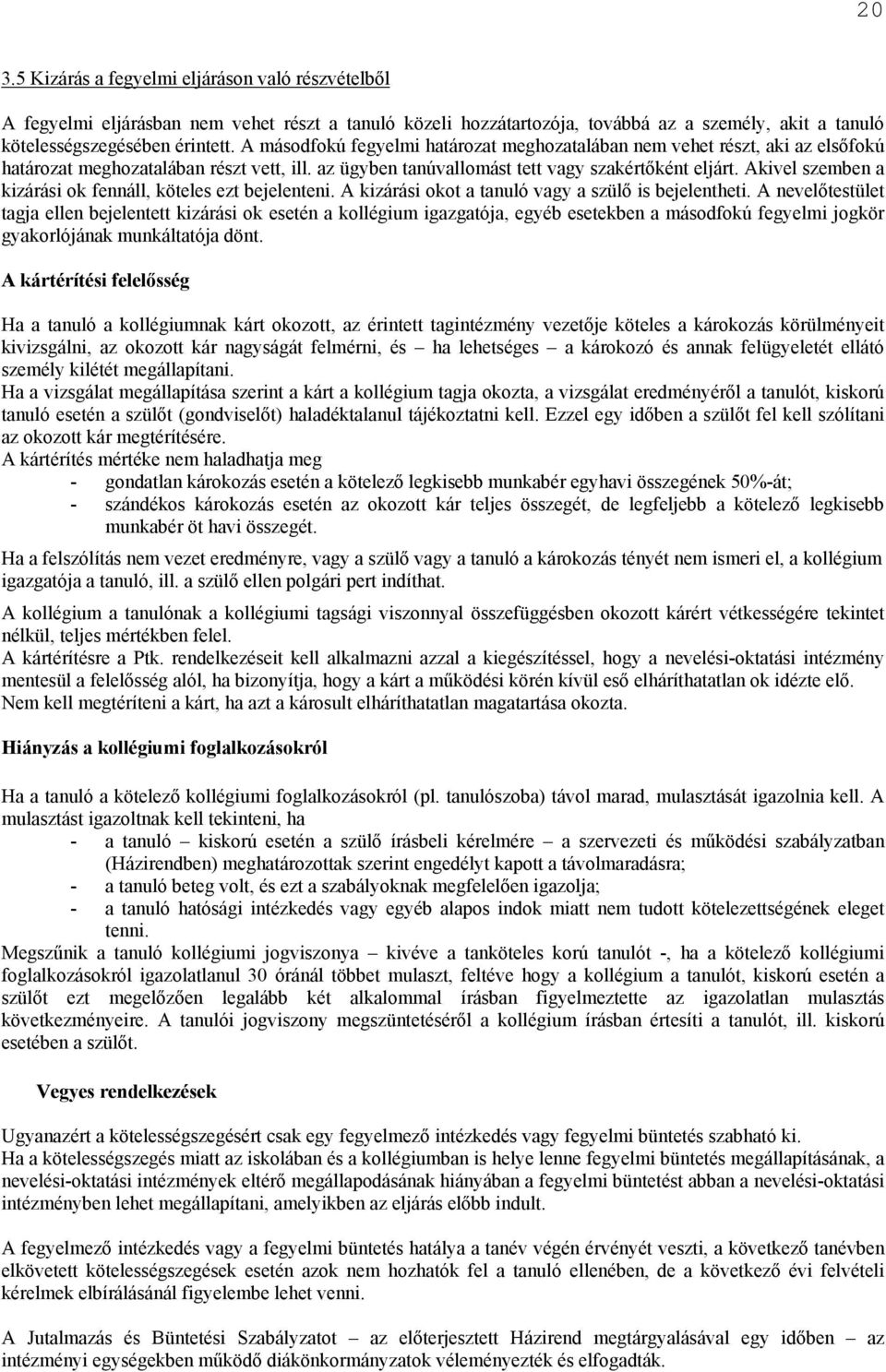 Akivel szemben a kizárási ok fennáll, köteles ezt bejelenteni. A kizárási okot a tanuló vagy a szülő is bejelentheti.