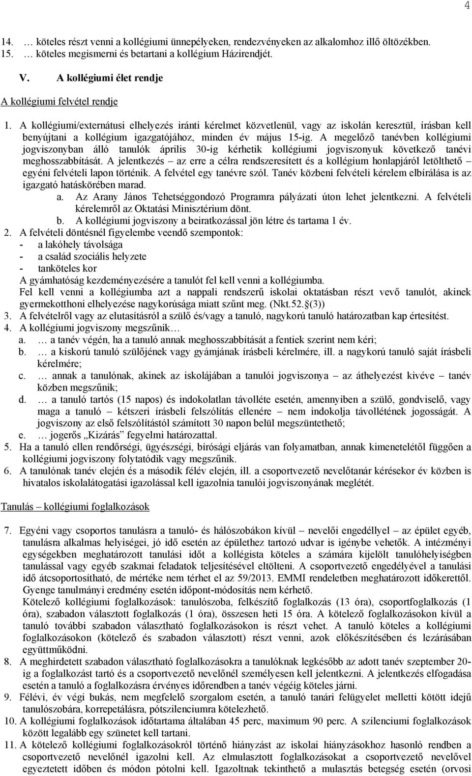 A kollégiumi/externátusi elhelyezés iránti kérelmet közvetlenül, vagy az iskolán keresztül, írásban kell benyújtani a kollégium igazgatójához, minden év május 15-ig.