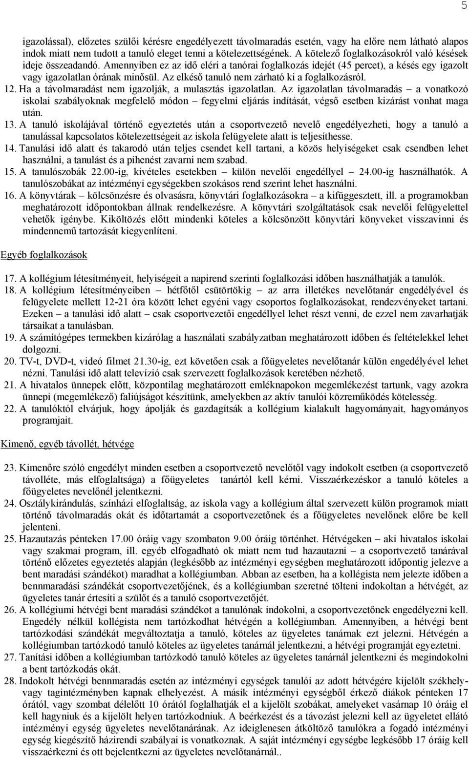 Az elkéső tanuló nem zárható ki a foglalkozásról. 12. Ha a távolmaradást nem igazolják, a mulasztás igazolatlan.